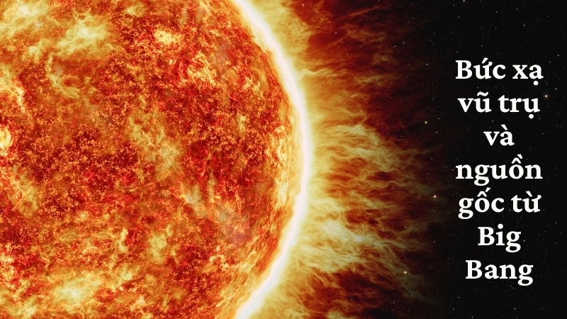 Bức xạ vũ trụ và nguồn gốc từ Big Bang
