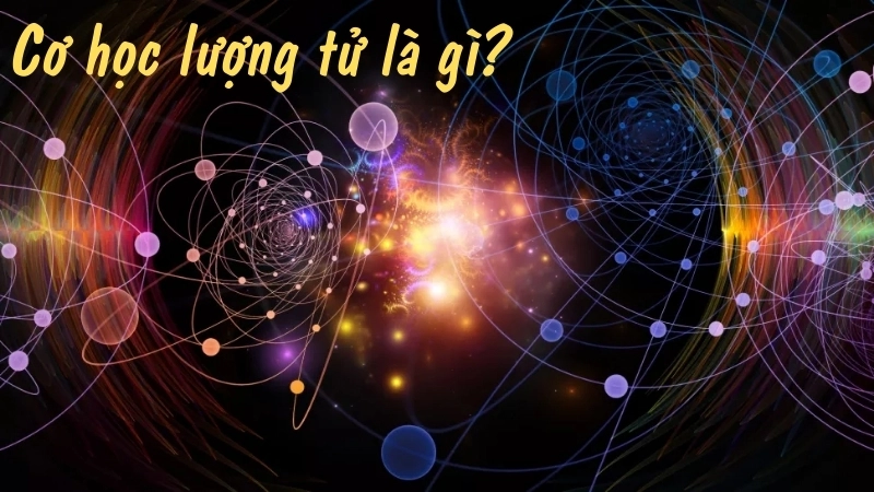 Cơ học lượng tử là gì?