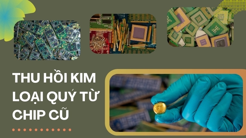 Công nghệ tái chế hiện đại thu hồi kim loại quý từ chip cũ