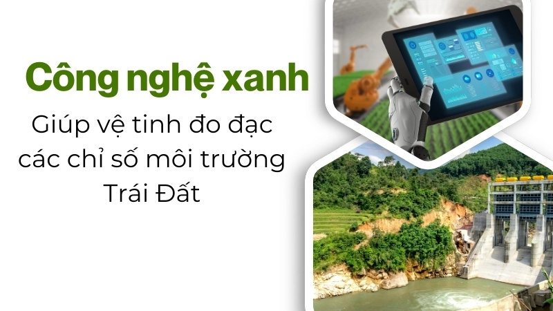 Công nghệ xanh giúp vệ tinh đo đạc các chỉ số môi trường Trái Đất