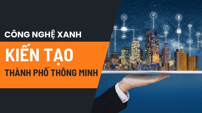 Công nghệ xanh kiến tạo thành phố thông minh theo mô hình kinh tế xanh