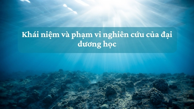 Khái niệm và phạm vi nghiên cứu của đại dương học