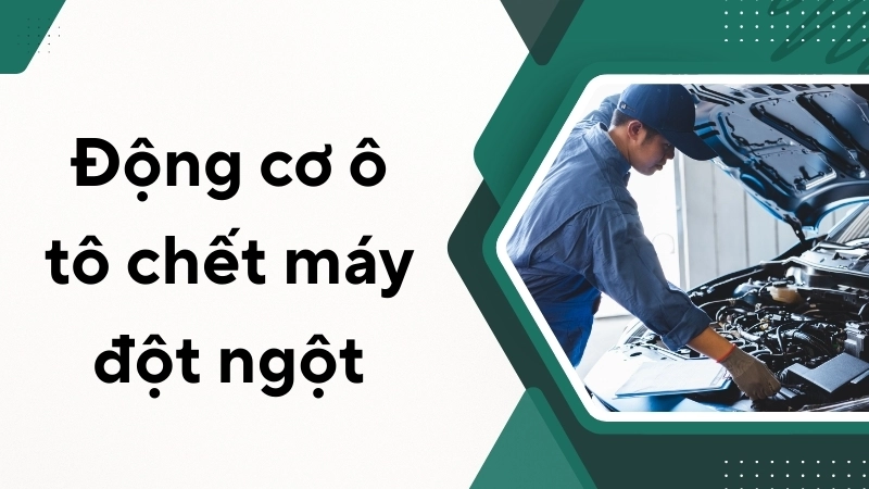 Nguyên nhân khiến động cơ ô tô chết máy đột ngột