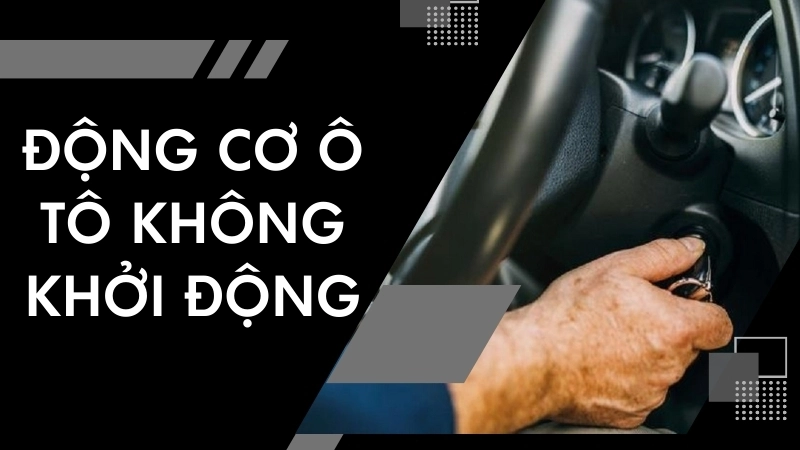 Nguyên nhân khiến động cơ ô tô không khởi động