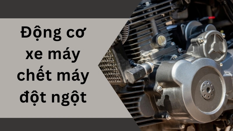 Nguyên nhân khiến động cơ xe máy chết máy đột ngột