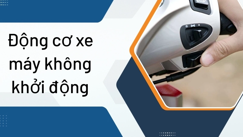 Nguyên nhân thường gặp khiến động cơ xe máy không khởi động
