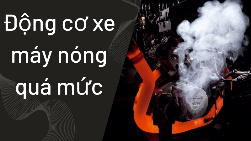 Nguyên nhân khiến động cơ xe máy nóng quá mức