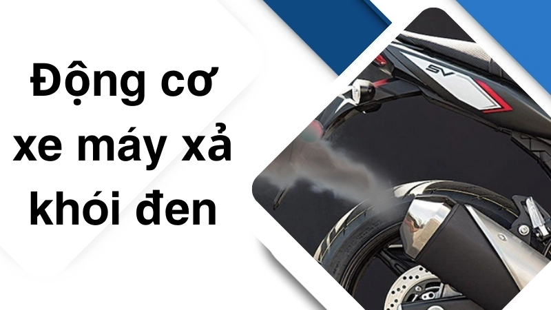 Nguyên nhân động cơ xe máy xả khói đen