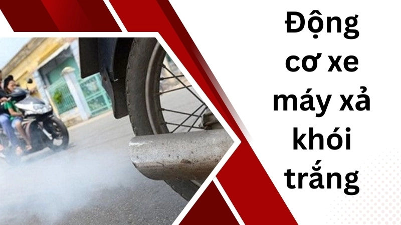 Nguyên nhân động cơ xe máy xả khói trắng