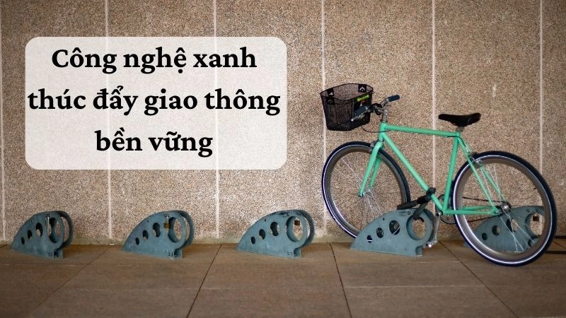 Công nghệ xanh thúc đẩy giao thông bền vững