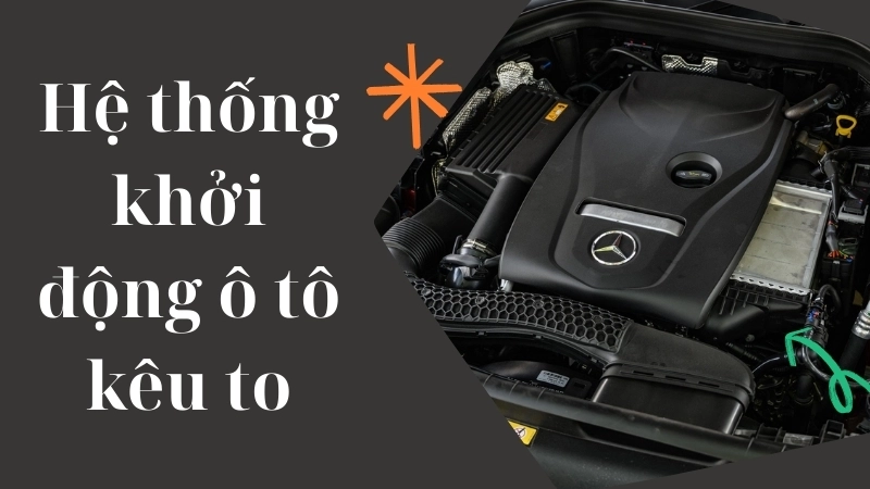 Vì sao hệ thống khởi động ô tô kêu to?