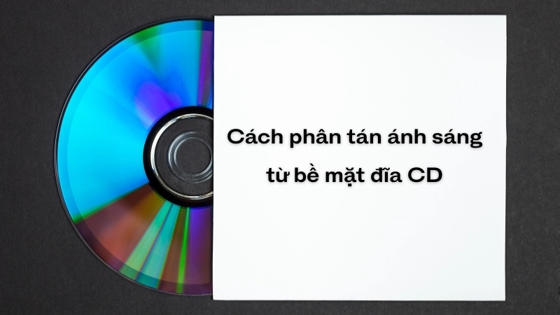 Hiện tượng vật lý thú vị về cách phân tán ánh sáng từ bề mặt đĩa CD