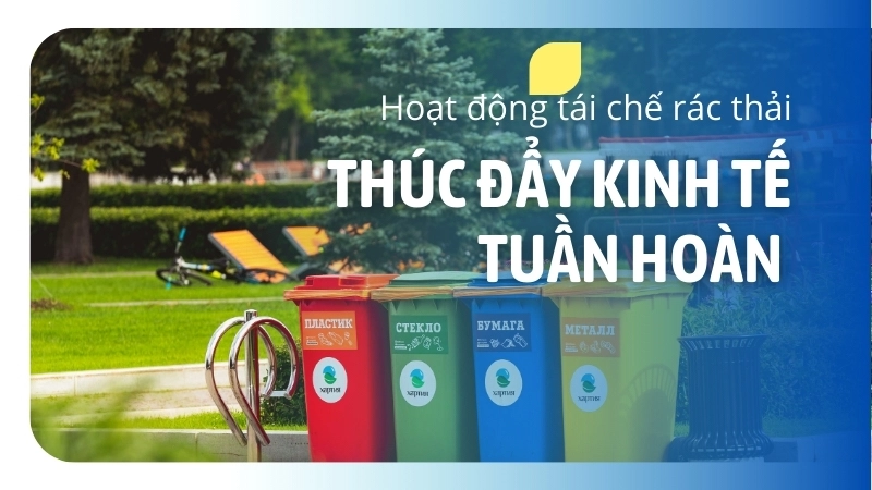 Hoạt động tái chế rác thải góp phần vào nền kinh tế tuần hoàn