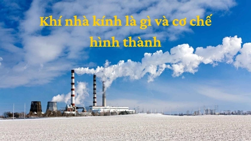Khí nhà kính là gì và cơ chế hình thành