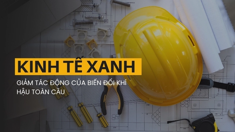  Kinh tế xanh giúp giảm tác động của biến đổi khí hậu toàn cầu