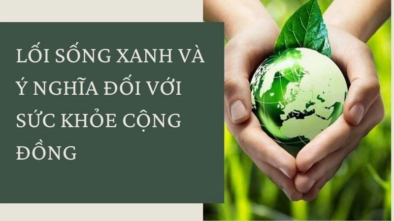 Lối sống xanh và ý nghĩa đối với sức khỏe cộng đồng