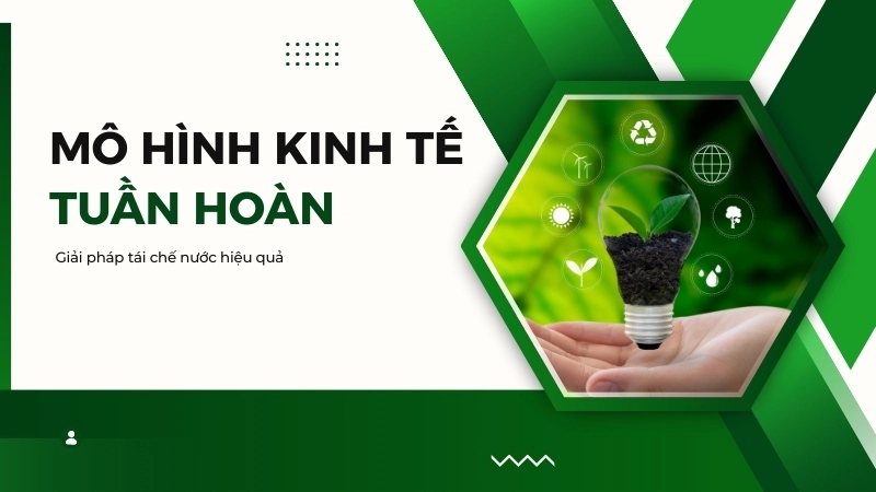 Mô hình kinh tế tuần hoàn với giải pháp tái chế nước hiệu quả