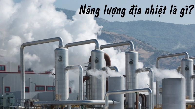 Năng lượng địa nhiệt là gì?