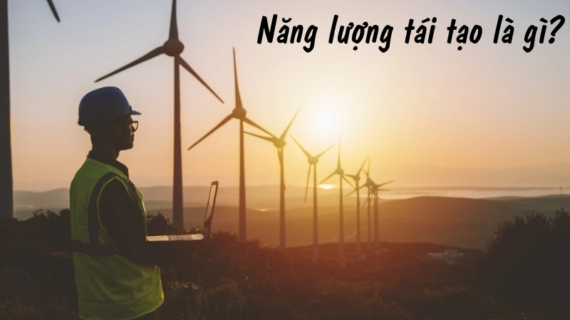 Năng lượng tái tạo là gì?