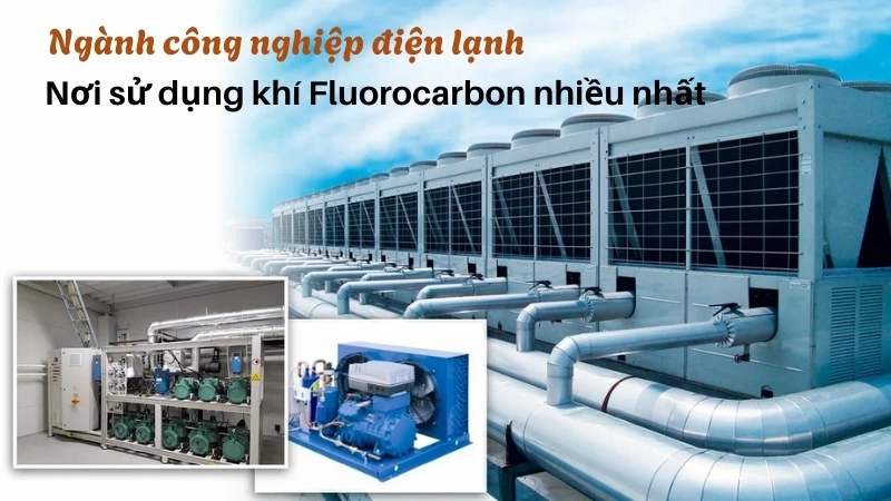 Ngành công nghiệp điện lạnh là nơi sử dụng khí Fluorocarbon nhiều nhất