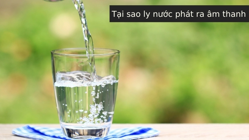  Những gợn sóng trên mặt nước cho thấy thành ly đang rung động, tạo ra sóng âm 