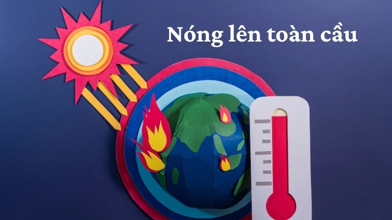 Nóng lên toàn cầu và những thay đổi khí hậu