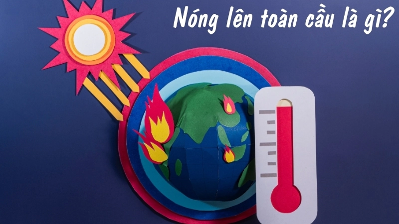 Nóng lên toàn cầu là gì?