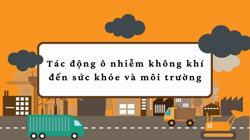 Tác động ô nhiễm không khí đến sức khỏe và môi trường