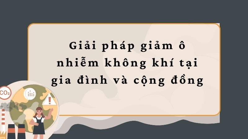 Giải pháp giảm ô nhiễm không khí tại gia đình và cộng đồng