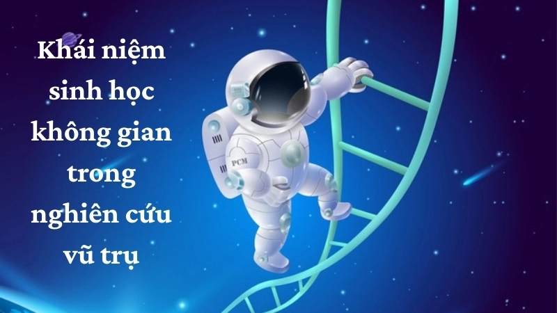 Khái niệm sinh học không gian trong nghiên cứu vũ trụ