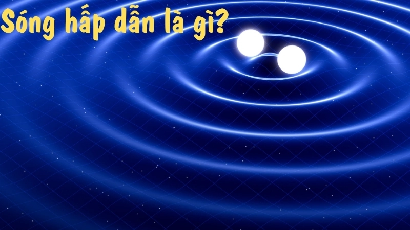 Sóng hấp dẫn là gì?