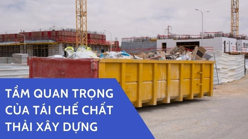 Tầm quan trọng của tái chế chất thải xây dựng