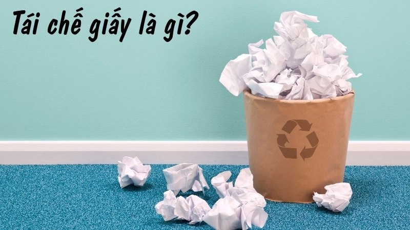 Tái chế giấy là gì?