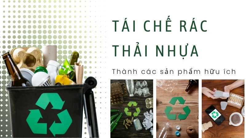 Tái chế rác thải nhựa thành các sản phẩm hữu ích