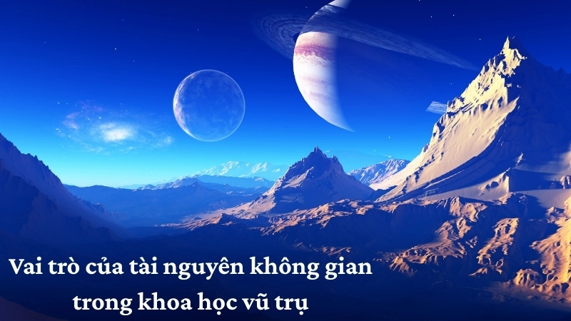 Vai trò của tài nguyên không gian trong khoa học vũ trụ