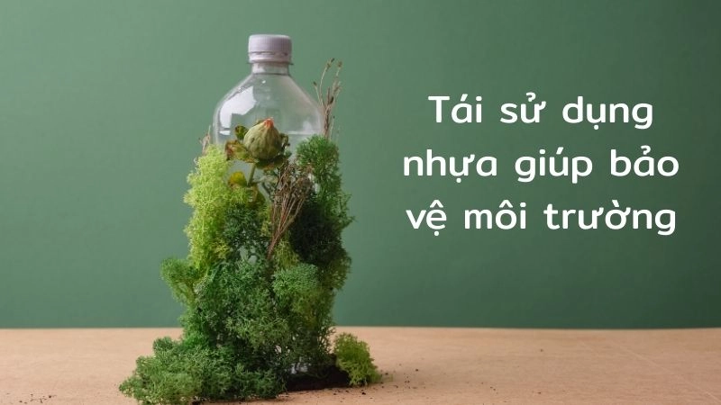 Tái sử dụng nhựa giúp bảo vệ môi trường