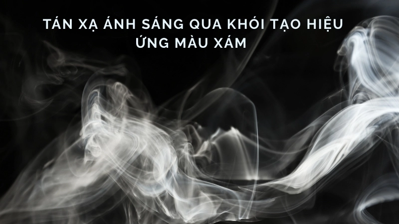  Tán xạ ánh sáng qua khói tạo hiệu ứng màu xám độc đáo 