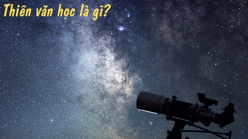 Thiên văn học là gì?