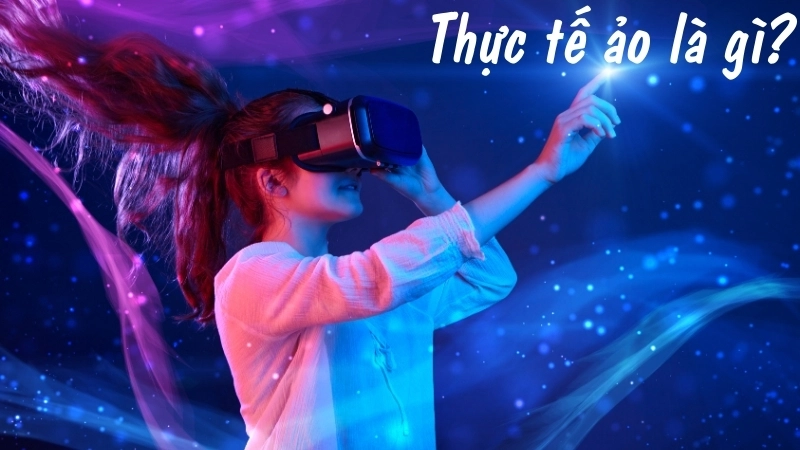 Thực tế ảo là gì?