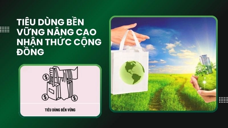 Tiêu dùng bền vững nâng cao nhận thức cộng đồng