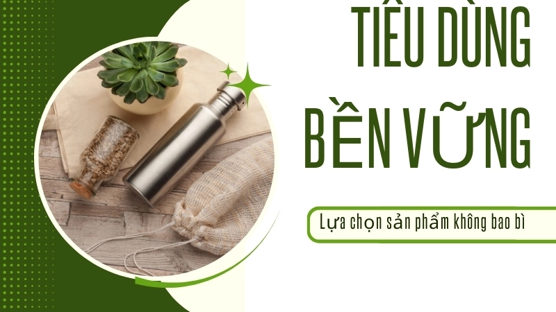 Tiêu dùng bền vững bắt đầu từ việc lựa chọn sản phẩm không bao bì
