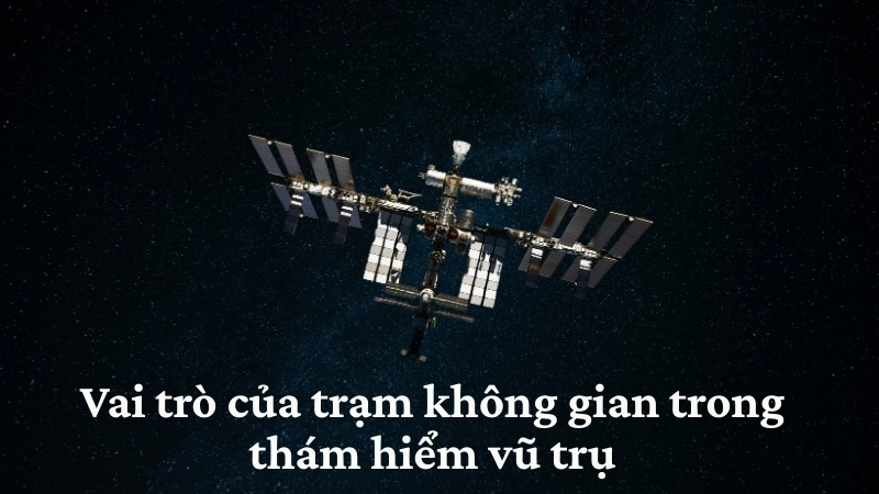 Vai trò của trạm không gian trong thám hiểm vũ trụ