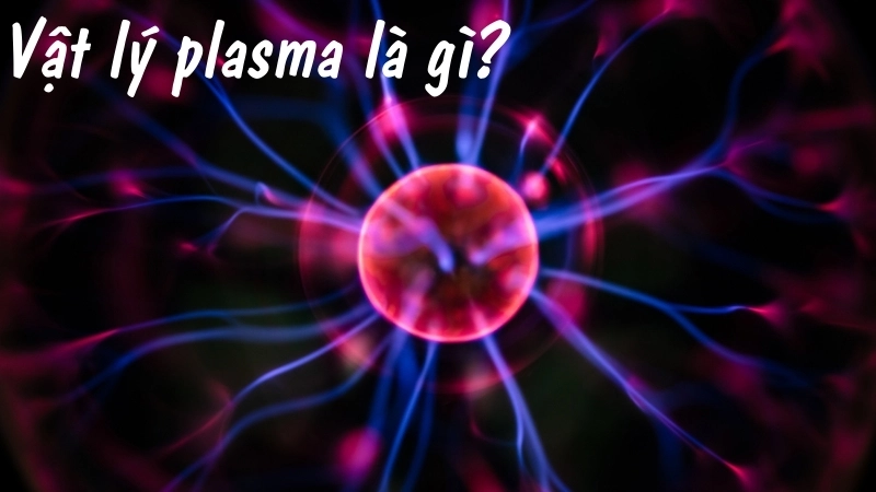 Vật lý plasma là gì?
