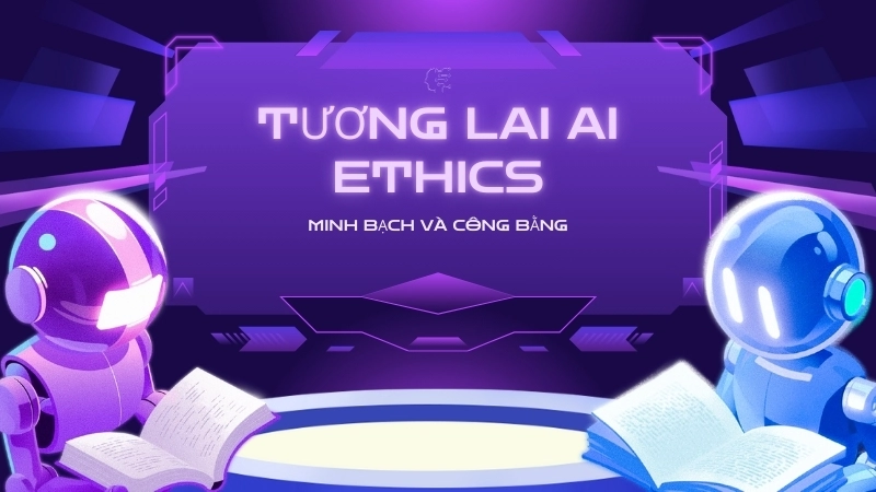  Xây dựng một tương lai ai ethics minh bạch và công bằng