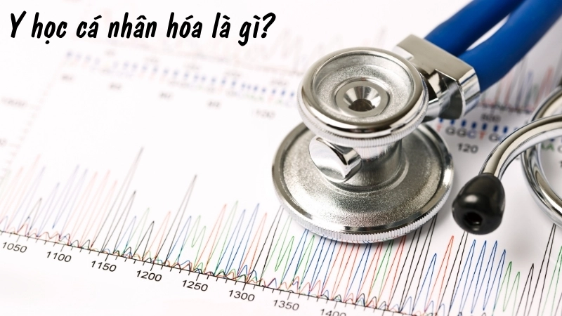 Y học cá nhân hóa là gì?