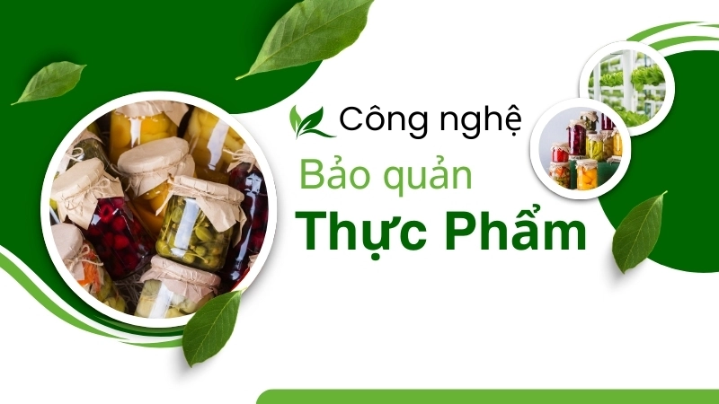  Công nghệ bảo quản thực phẩm giúp giữ trọn vẹn dinh dưỡng