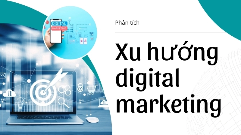  Phân tích xu hướng digital marketing để đưa ra quyết định chính xác