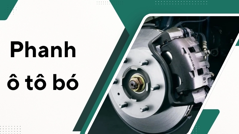 Nguyên nhân khiến phanh ô tô bó
