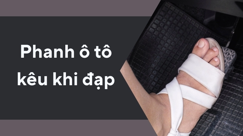 Nguyên nhân phanh ô tô kêu khi đạp