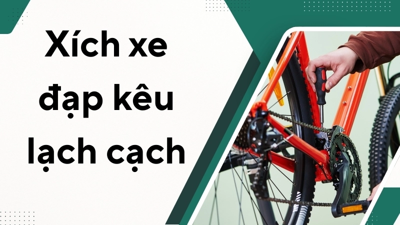 Nguyên nhân khiến xích xe đạp kêu lạch cạch